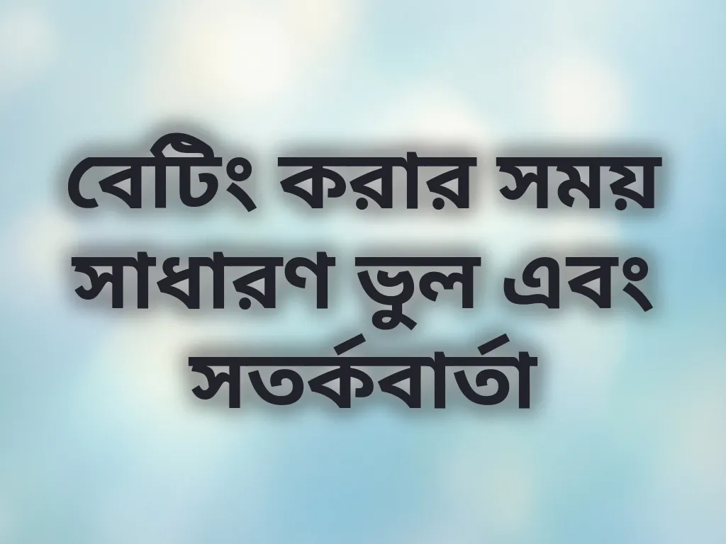 বেটিং করার সময় সাধারণ ভুল এবং সতর্কবার্তা
